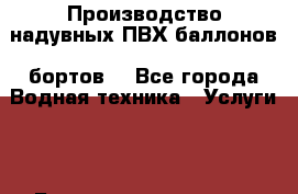  Производство надувных ПВХ баллонов (бортов) - Все города Водная техника » Услуги   . Башкортостан респ.,Баймакский р-н